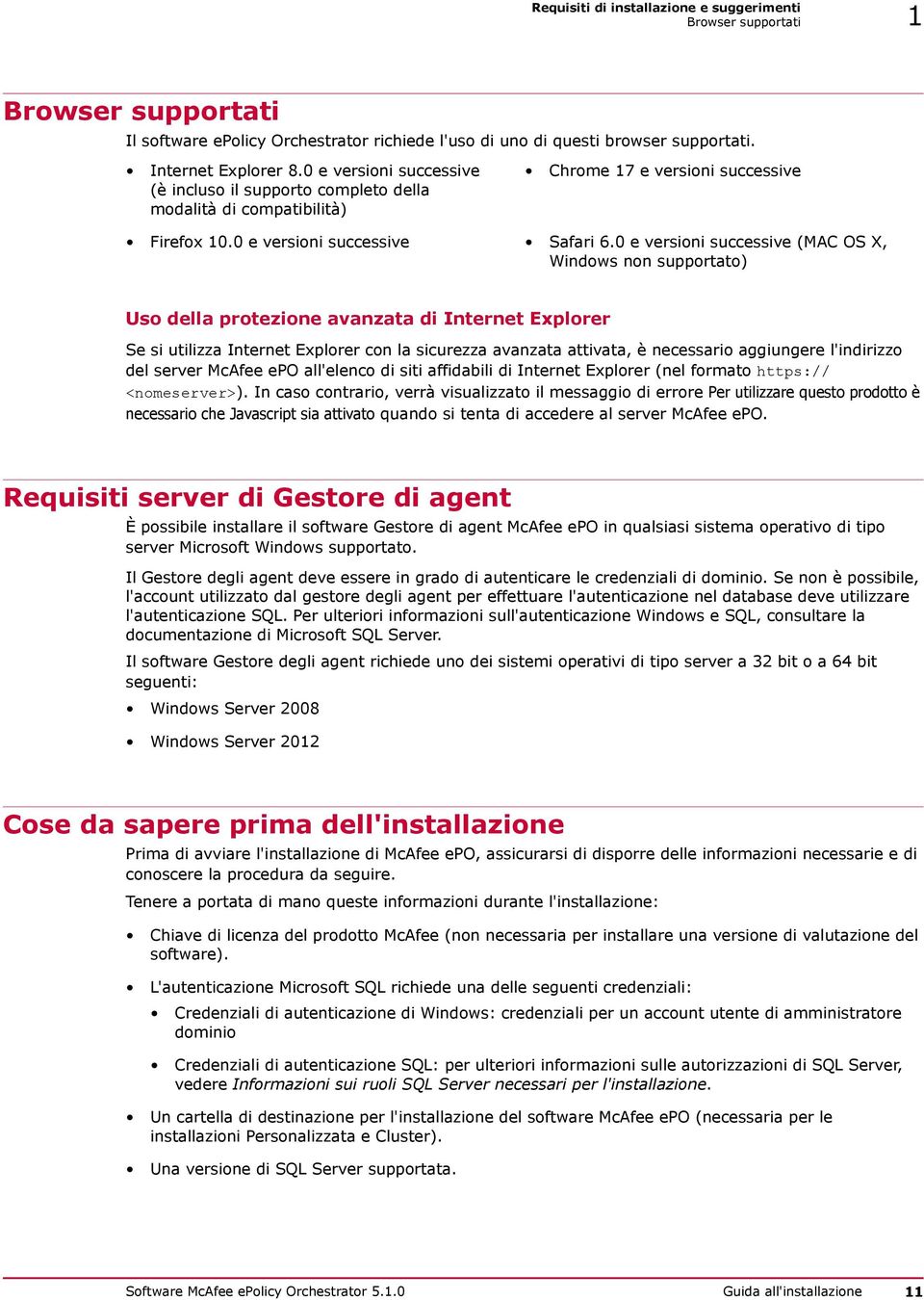 0 e versioni successive (MAC OS X, Windows non supportato) Uso della protezione avanzata di Internet Explorer Se si utilizza Internet Explorer con la sicurezza avanzata attivata, è necessario