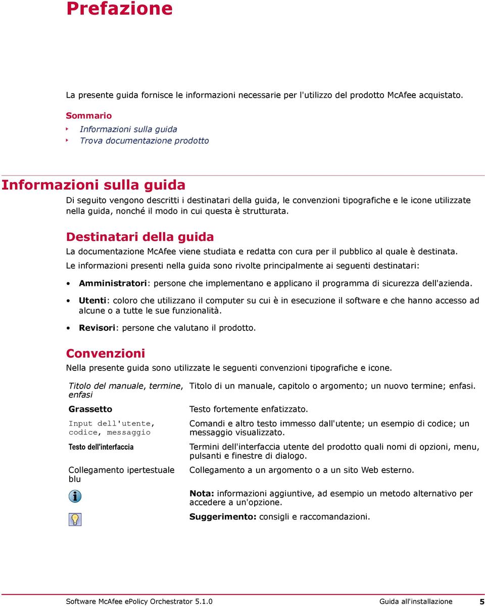 nella guida, nonché il modo in cui questa è strutturata. Destinatari della guida La documentazione McAfee viene studiata e redatta con cura per il pubblico al quale è destinata.