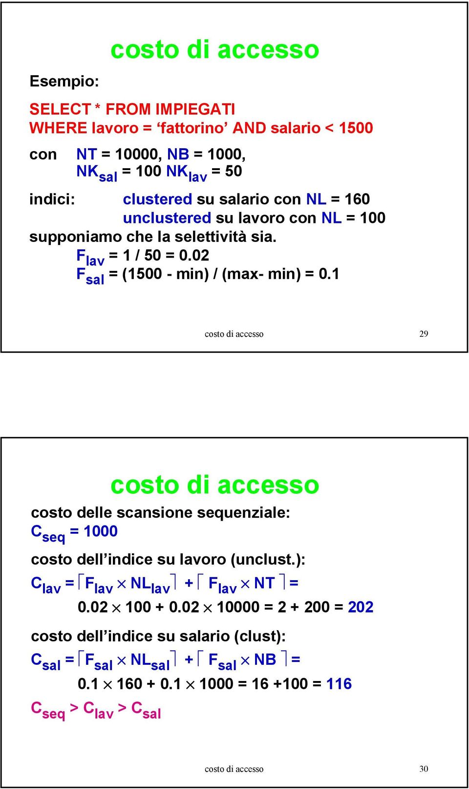 1 costo di accesso 29 costo di accesso costo delle scansione sequenziale: C seq = 1000 costo dell indice su lavoro (unclust.): C lav = F lav NL lav + F lav NT = 0.