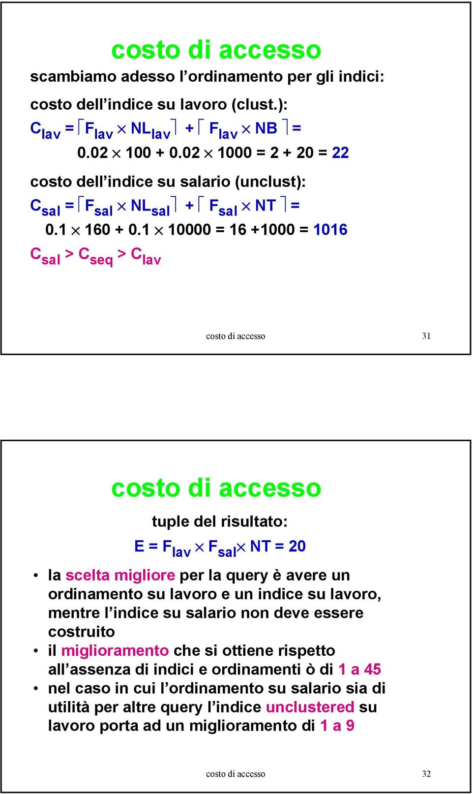 1 10000 = 16 +1000 = 1016 C sal >C seq >C lav costo di accesso 31 costo di accesso tuple del risultato: E = F lav F sal NT = 20 la scelta migliore per la query è avere un ordinamento su lavoro