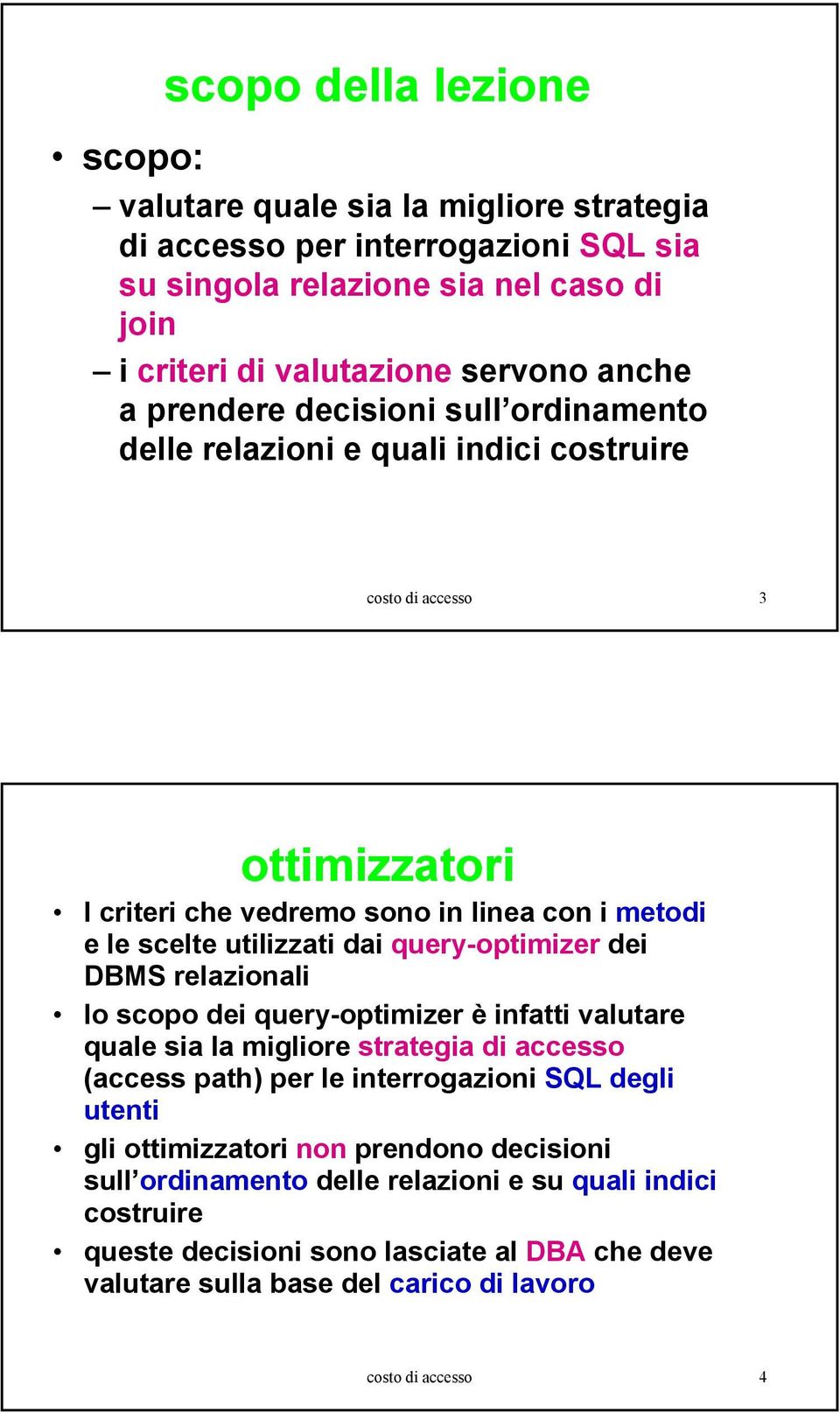 query-optimizer dei DBMS relazionali lo scopo dei query-optimizer è infatti valutare quale sia la migliore strategia di accesso (access path) per le interrogazioni SQL degli utenti gli