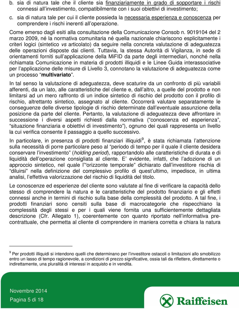 Come emerso dagli esiti alla consultazione della Comunicazione Consob n.