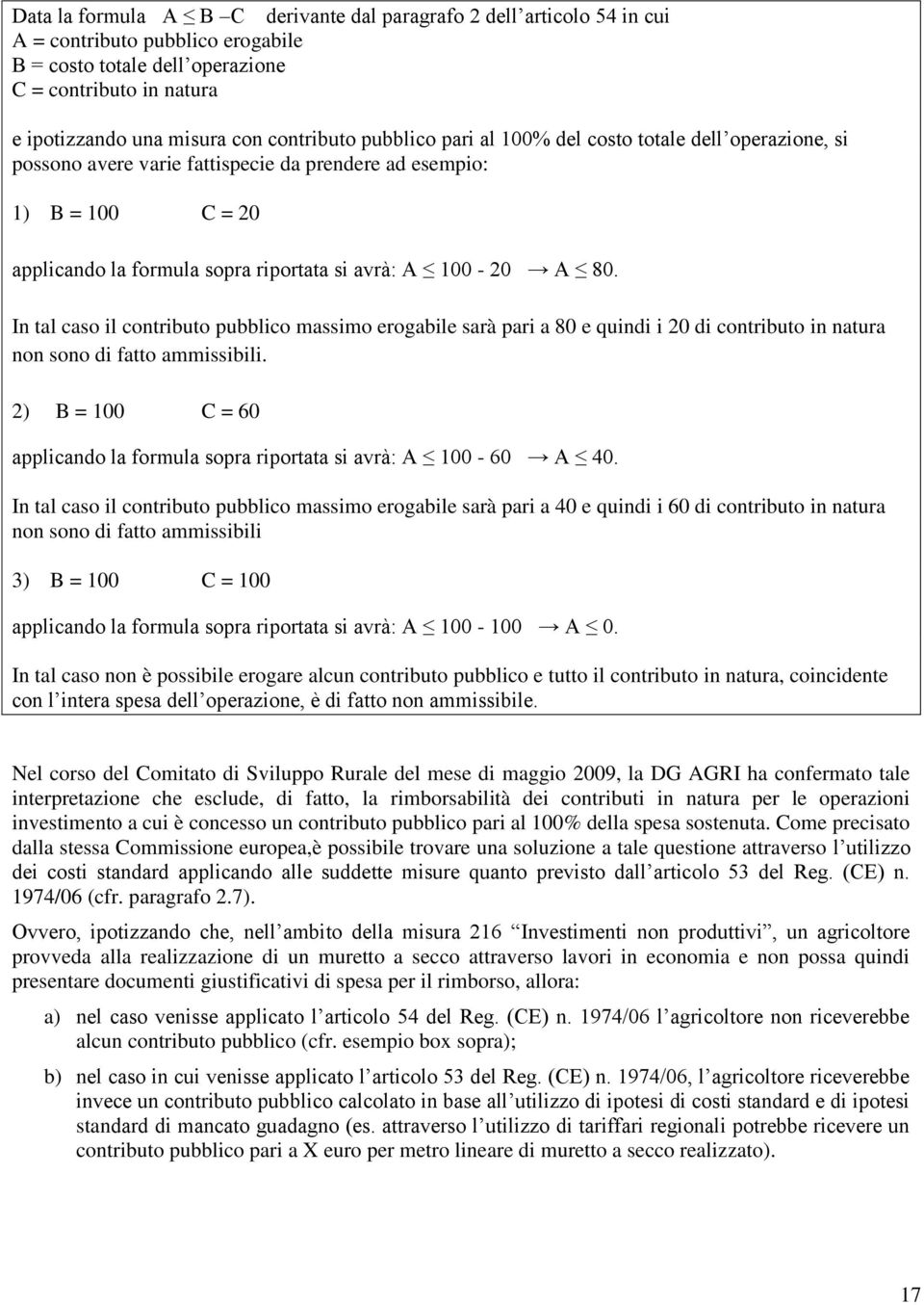 A 80. In tal caso il contributo pubblico massimo erogabile sarà pari a 80 e quindi i 20 di contributo in natura non sono di fatto ammissibili.