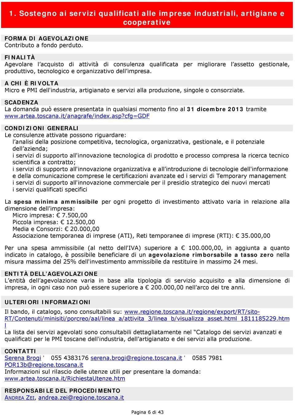 Micro e PMI dell'industria, artigianato e servizi alla produzione, singole o consorziate. La domanda può essere presentata in qualsiasi momento fino al 31 dicembre 2013 tramite www.artea.toscana.