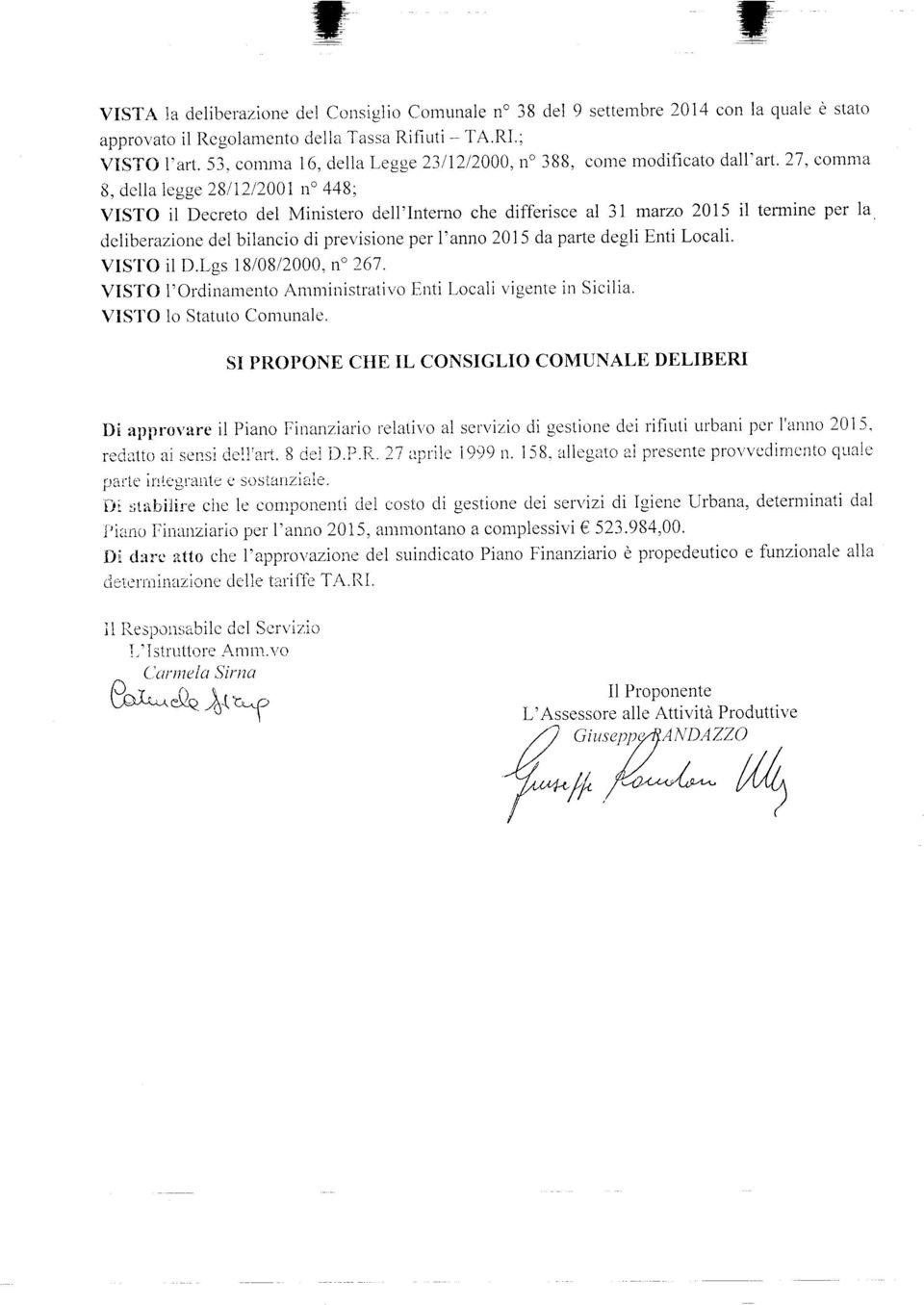 27, cornma 8, dcila legge 2811212001 no 448; VISTO il Decreto del Ministero dell'lnterno che differisce al 3I matzo 2015 il termine per la clcliberazione del biiancio di previsione per I'anno 2015 da