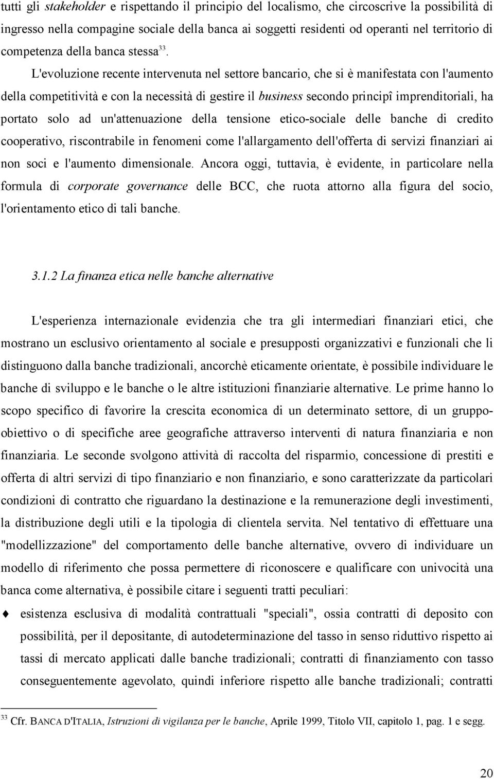 L'evoluzione recente intervenuta nel settore bancario, che si è manifestata con l'aumento della competitività e con la necessità di gestire il business secondo principî imprenditoriali, ha portato