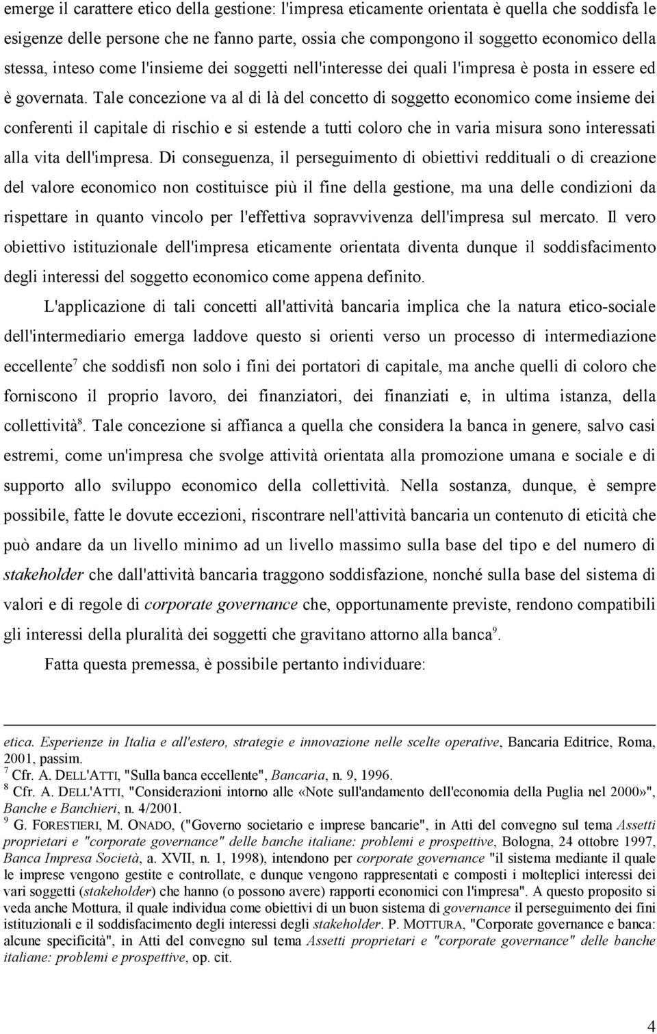 Tale concezione va al di là del concetto di soggetto economico come insieme dei conferenti il capitale di rischio e si estende a tutti coloro che in varia misura sono interessati alla vita