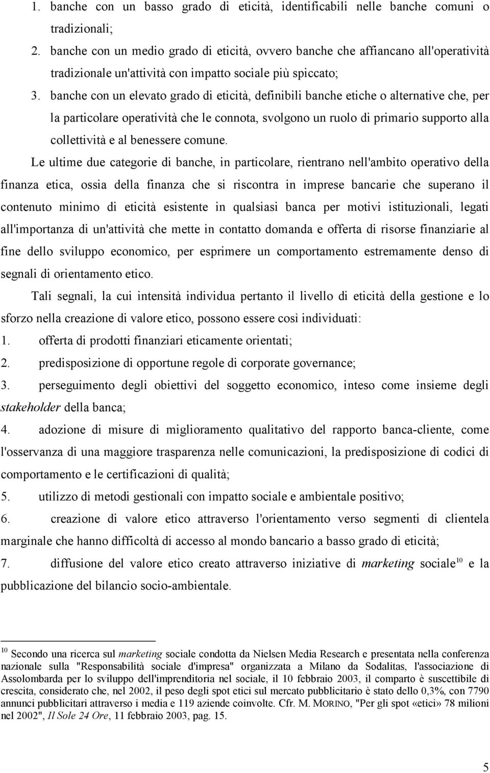 banche con un elevato grado di eticità, definibili banche etiche o alternative che, per la particolare operatività che le connota, svolgono un ruolo di primario supporto alla collettività e al