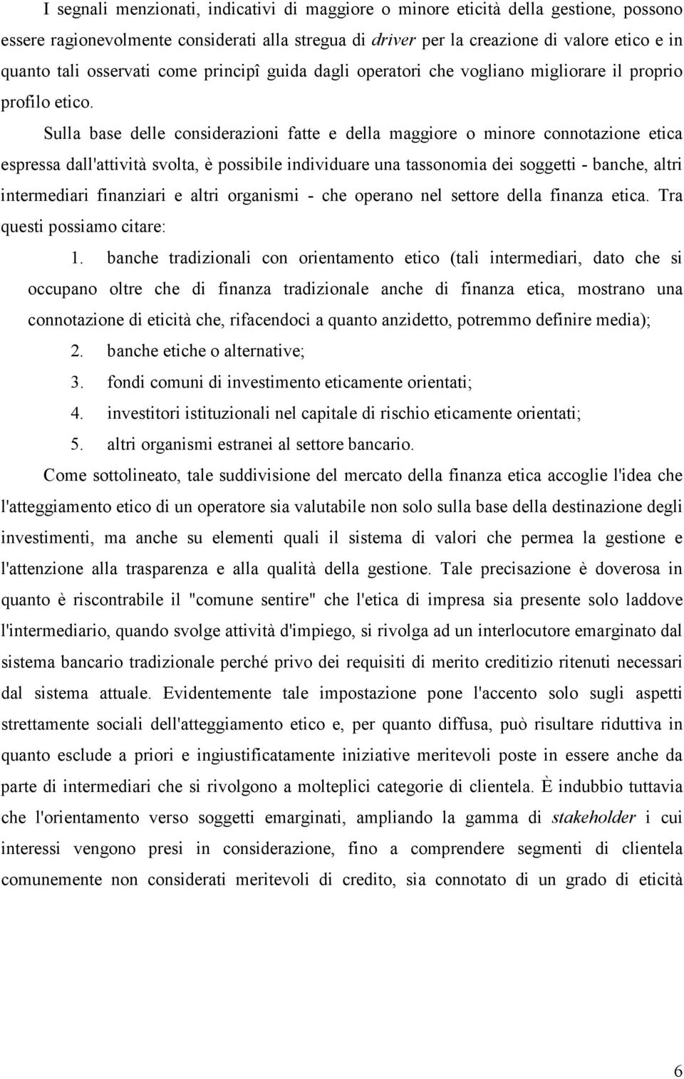 Sulla base delle considerazioni fatte e della maggiore o minore connotazione etica espressa dall'attività svolta, è possibile individuare una tassonomia dei soggetti - banche, altri intermediari