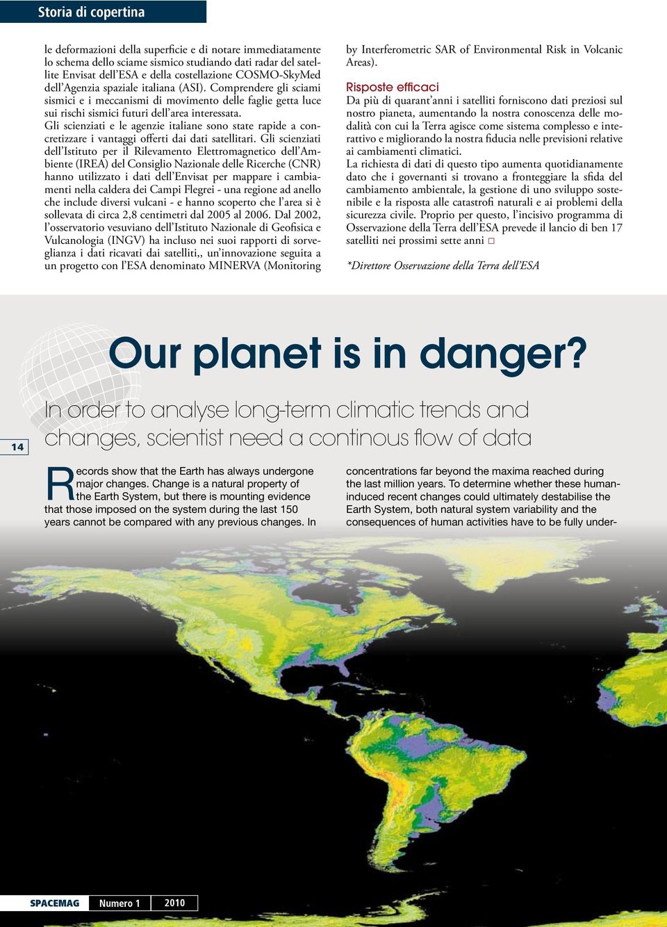 deformazioni della superficie e di notare immediatamente lo schema dello sciame sismico studiando dati radar del satellite Envisat dell ESA e della costellazione COSMO-SkyMed dell Agenzia spaziale