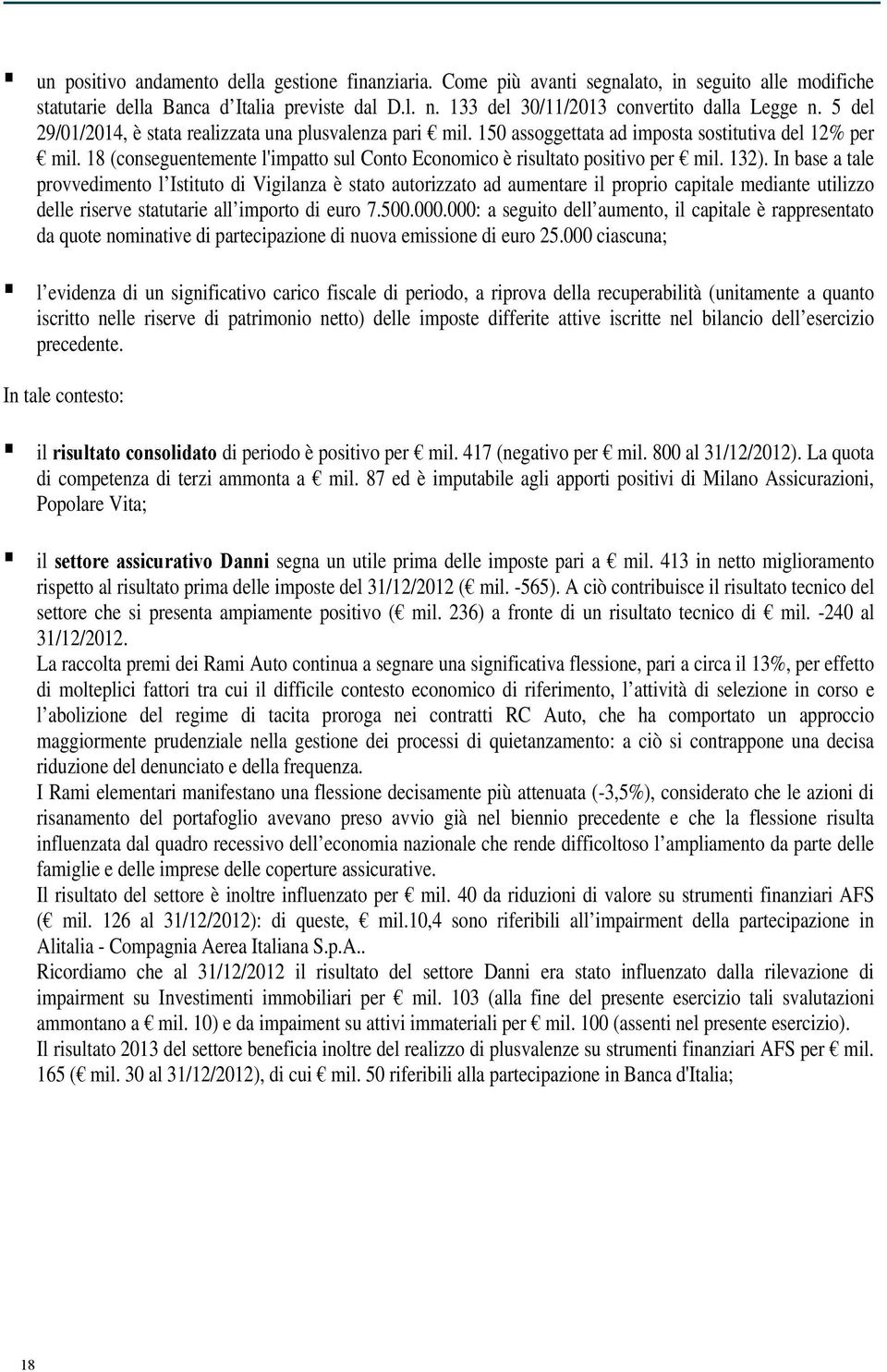 132). In base a tale provvedimento l Istituto di Vigilanza è stato autorizzato ad aumentare il proprio capitale mediante utilizzo delle riserve statutarie all importo di euro 7.500.000.