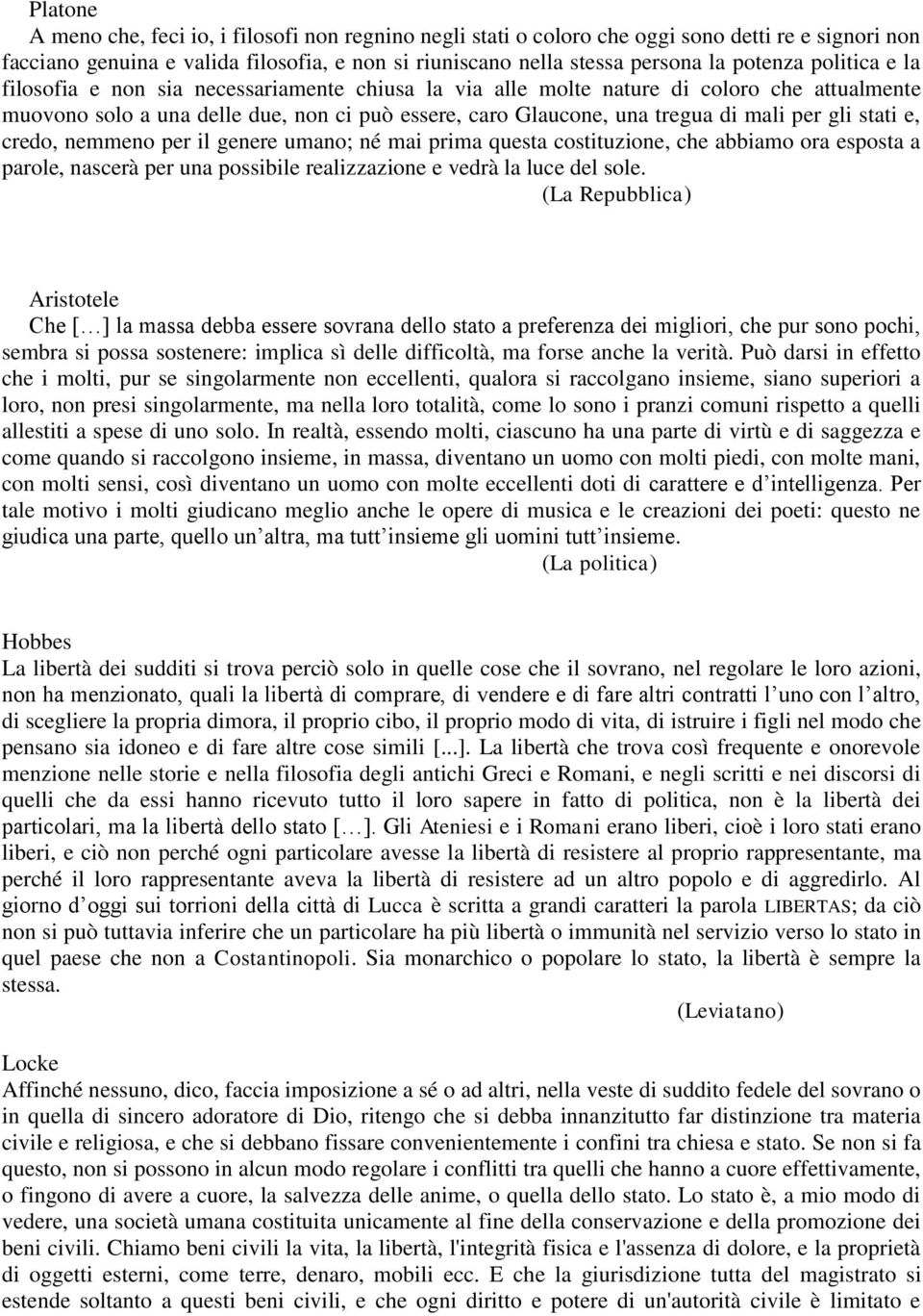 stati e, credo, nemmeno per il genere umano; né mai prima questa costituzione, che abbiamo ora esposta a parole, nascerà per una possibile realizzazione e vedrà la luce del sole.