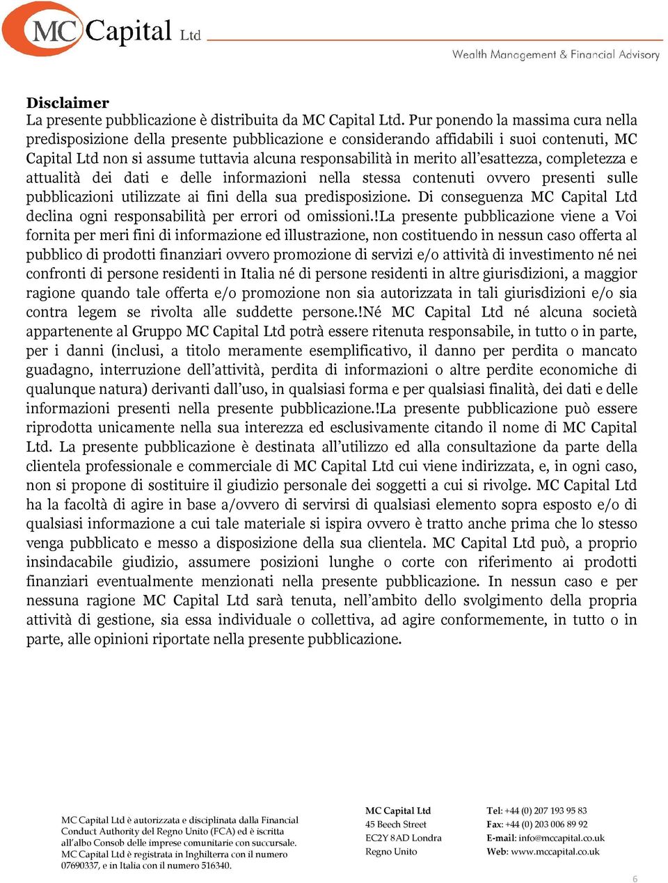 esattezza, completezza e attualità dei dati e delle informazioni nella stessa contenuti ovvero presenti sulle pubblicazioni utilizzate ai fini della sua predisposizione.