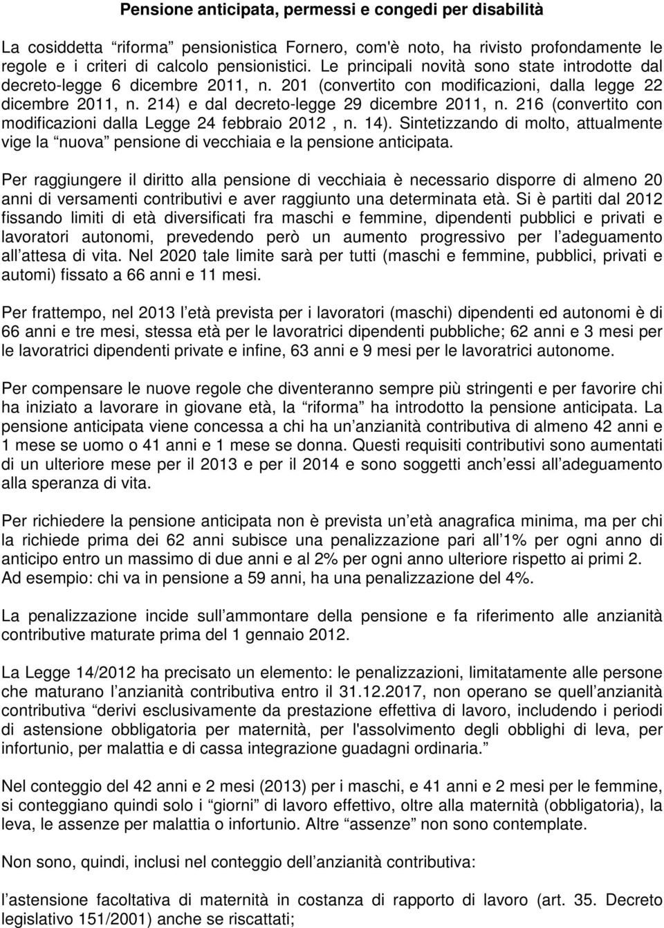 216 (convertito con modificazioni dalla Legge 24 febbraio 2012, n. 14). Sintetizzando di molto, attualmente vige la nuova pensione di vecchiaia e la pensione anticipata.