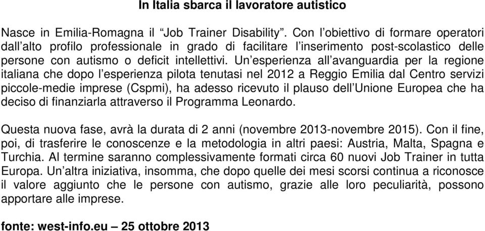 Un esperienza all avanguardia per la regione italiana che dopo l esperienza pilota tenutasi nel 2012 a Reggio Emilia dal Centro servizi piccole-medie imprese (Cspmi), ha adesso ricevuto il plauso