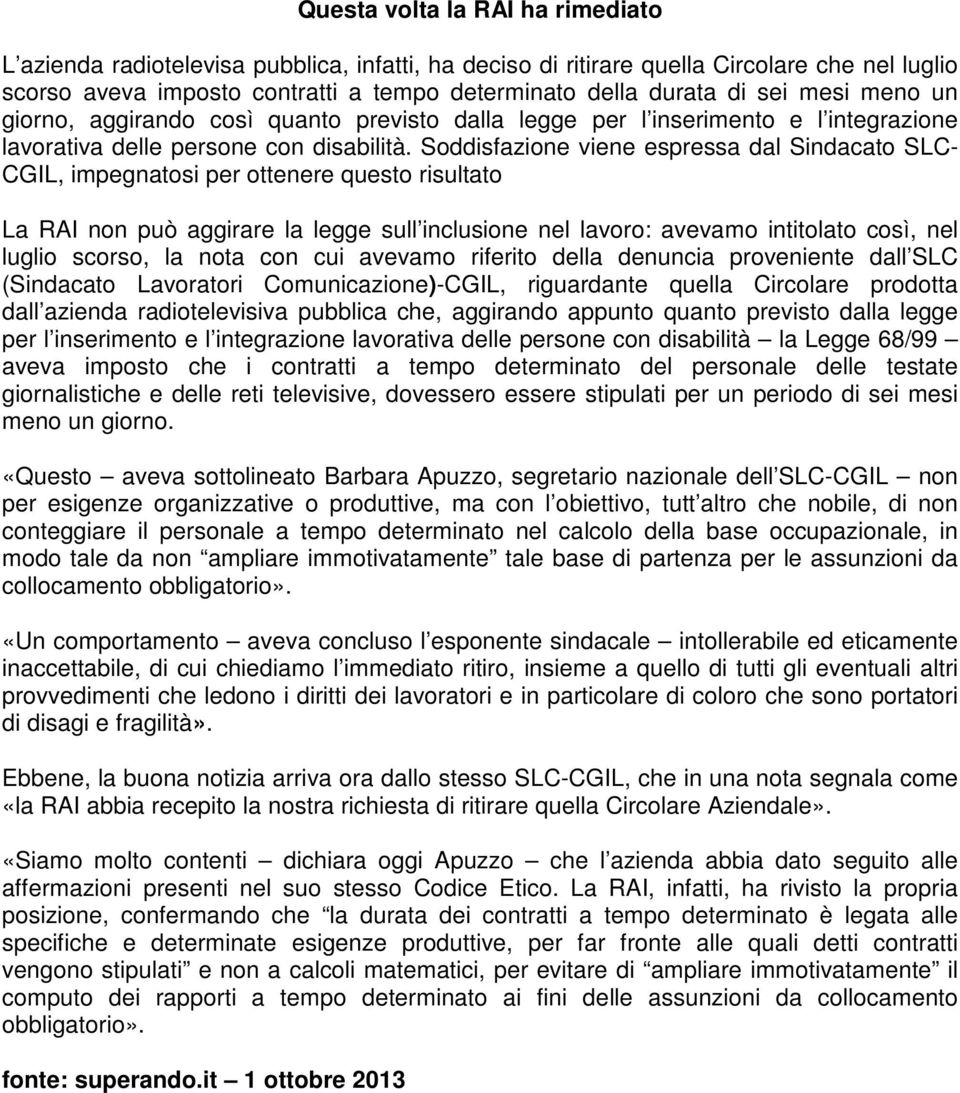 Soddisfazione viene espressa dal Sindacato SLC- CGIL, impegnatosi per ottenere questo risultato La RAI non può aggirare la legge sull inclusione nel lavoro: avevamo intitolato così, nel luglio