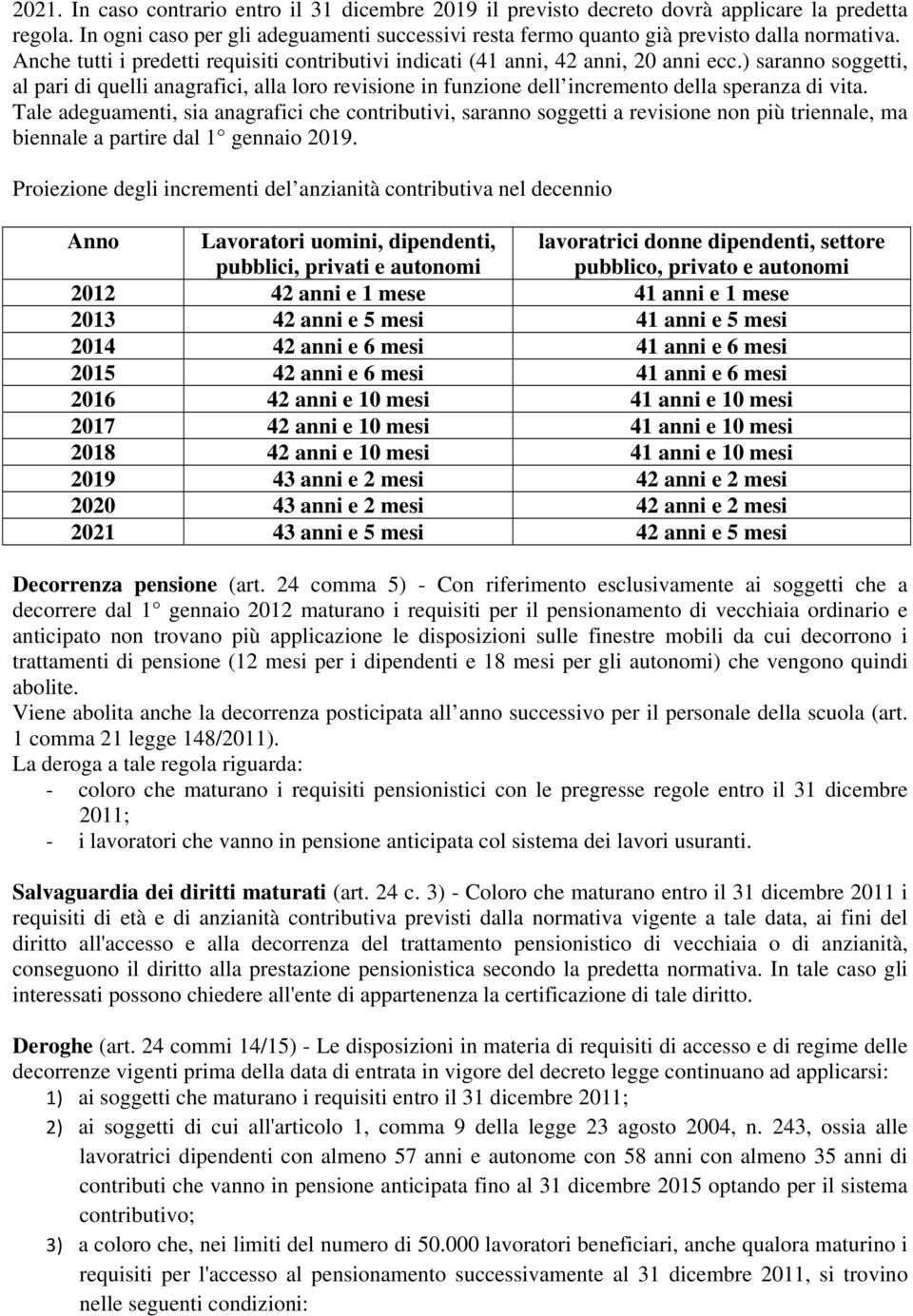 ) saranno soggetti, al pari di quelli anagrafici, alla loro revisione in funzione dell incremento della speranza di vita.