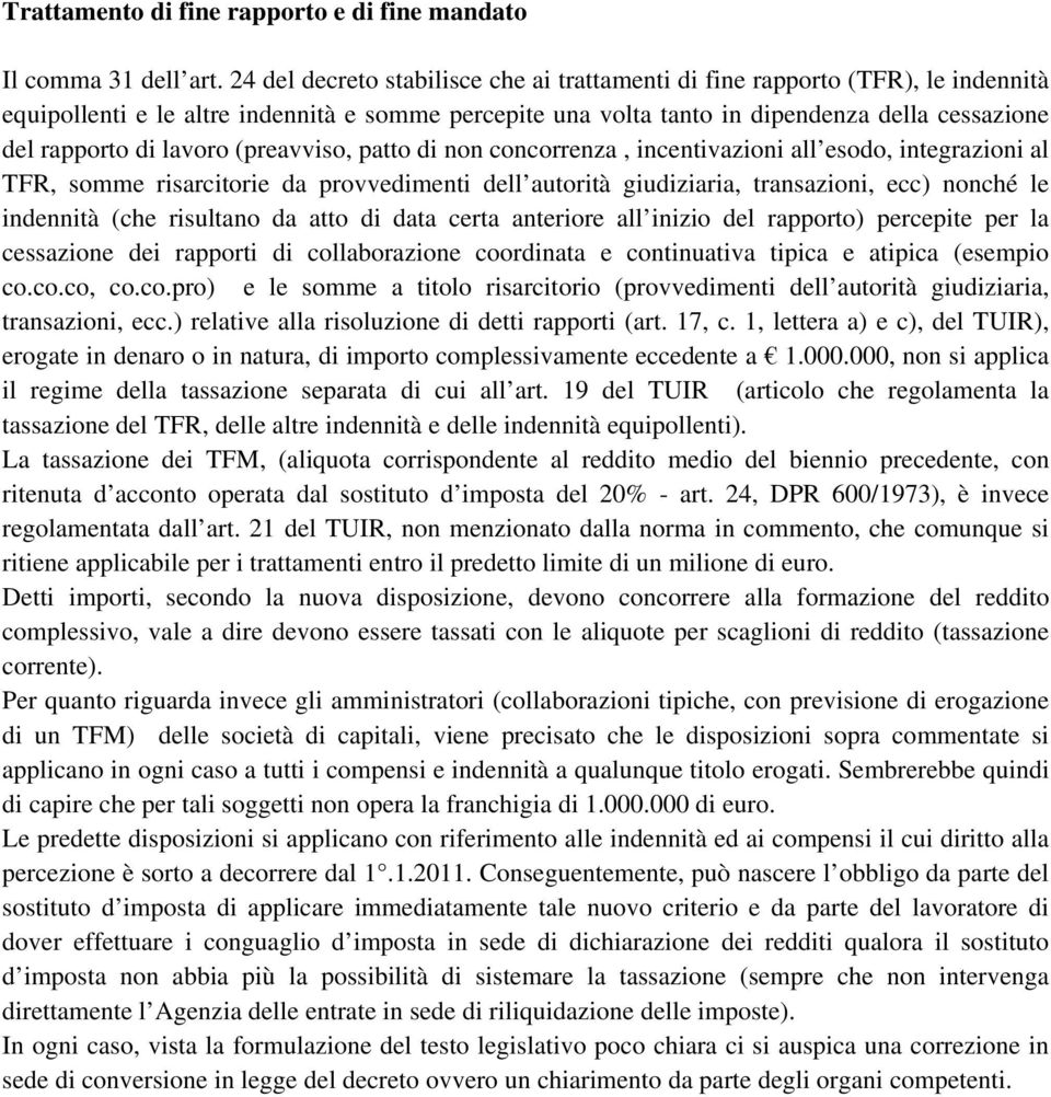 lavoro (preavviso, patto di non concorrenza, incentivazioni all esodo, integrazioni al TFR, somme risarcitorie da provvedimenti dell autorità giudiziaria, transazioni, ecc) nonché le indennità (che