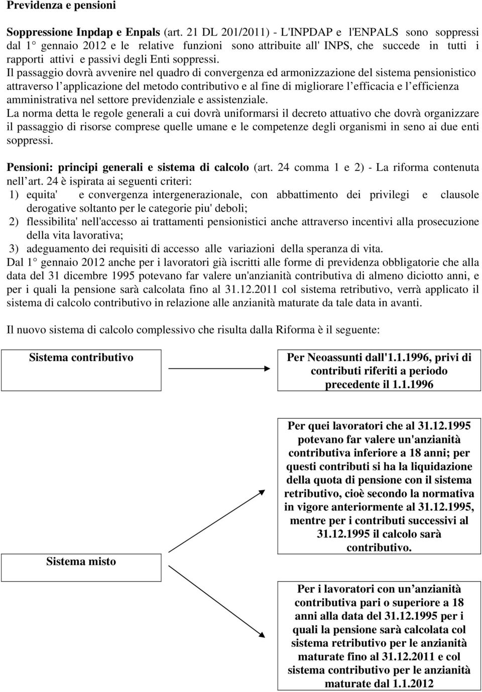 Il passaggio dovrà avvenire nel quadro di convergenza ed armonizzazione del sistema pensionistico attraverso l applicazione del metodo contributivo e al fine di migliorare l efficacia e l efficienza