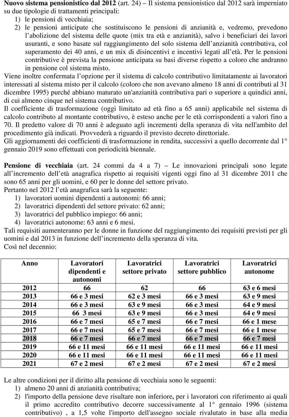 vedremo, prevedono l abolizione del sistema delle quote (mix tra età e anzianità), salvo i beneficiari dei lavori usuranti, e sono basate sul raggiungimento del solo sistema dell anzianità