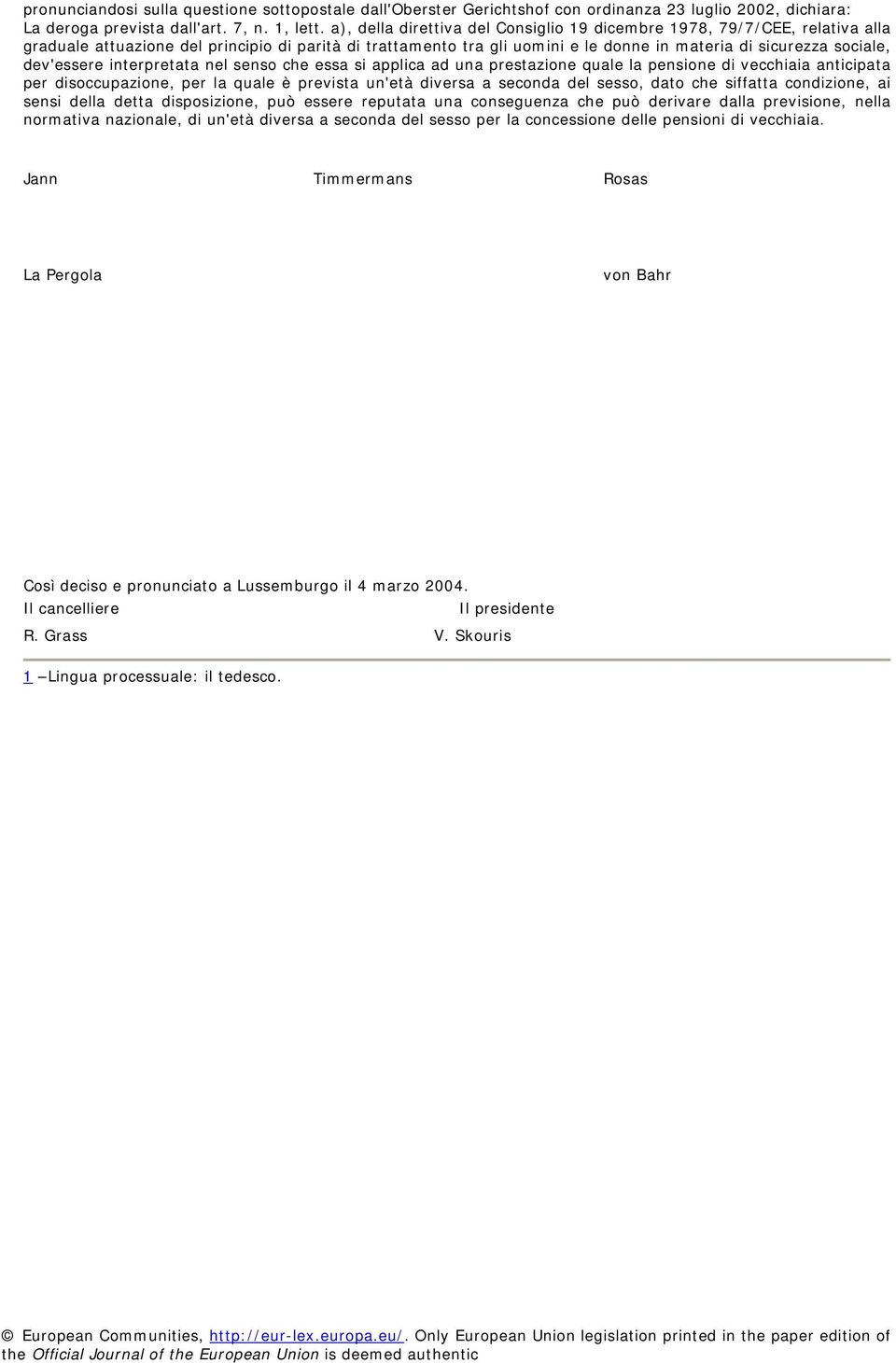 dev'essere interpretata nel senso che essa si applica ad una prestazione quale la pensione di vecchiaia anticipata per disoccupazione, per la quale è prevista un'età diversa a seconda del sesso, dato