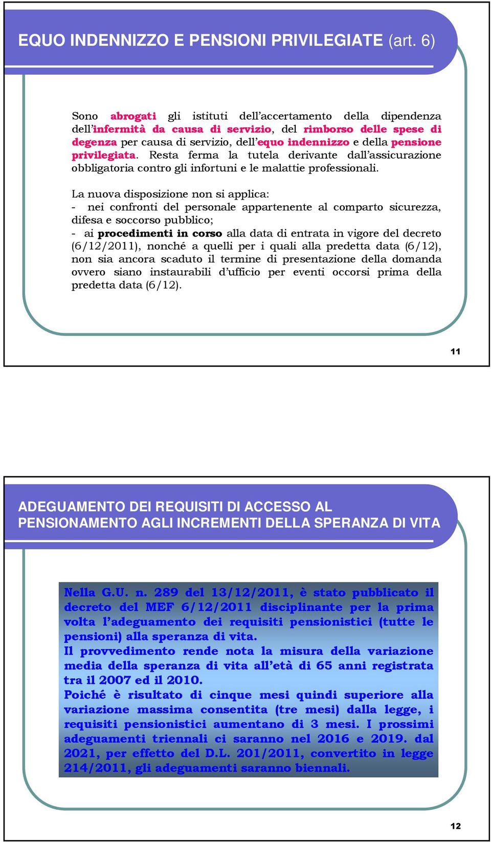 pensione privilegiata. Resta ferma la tutela derivante dall assicurazione obbligatoria contro gli infortuni e le malattie professionali.