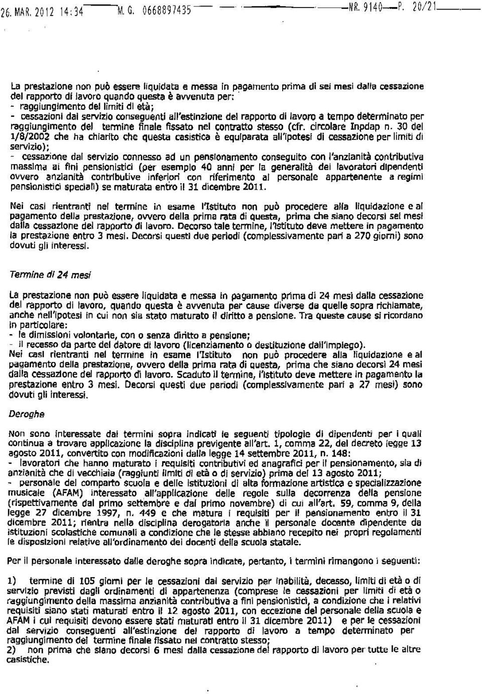 - raggiunglmento del limiti di età; - cessazioni dal servizio conseguenti all'estinzione del rapporto di lavoro a tempo determinato per raggiungimento del termine finale fissato nel contratto stesso