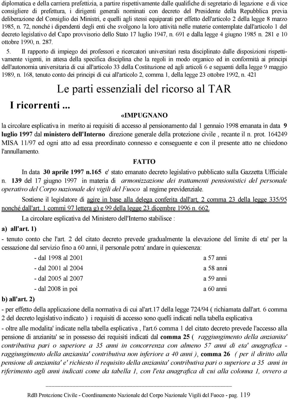 72, nonché i dipendenti degli enti che svolgono la loro attività nelle materie contemplate dall'articolo 1 del decreto legislativo del Capo provvisorio dello Stato 17 luglio 1947, n.