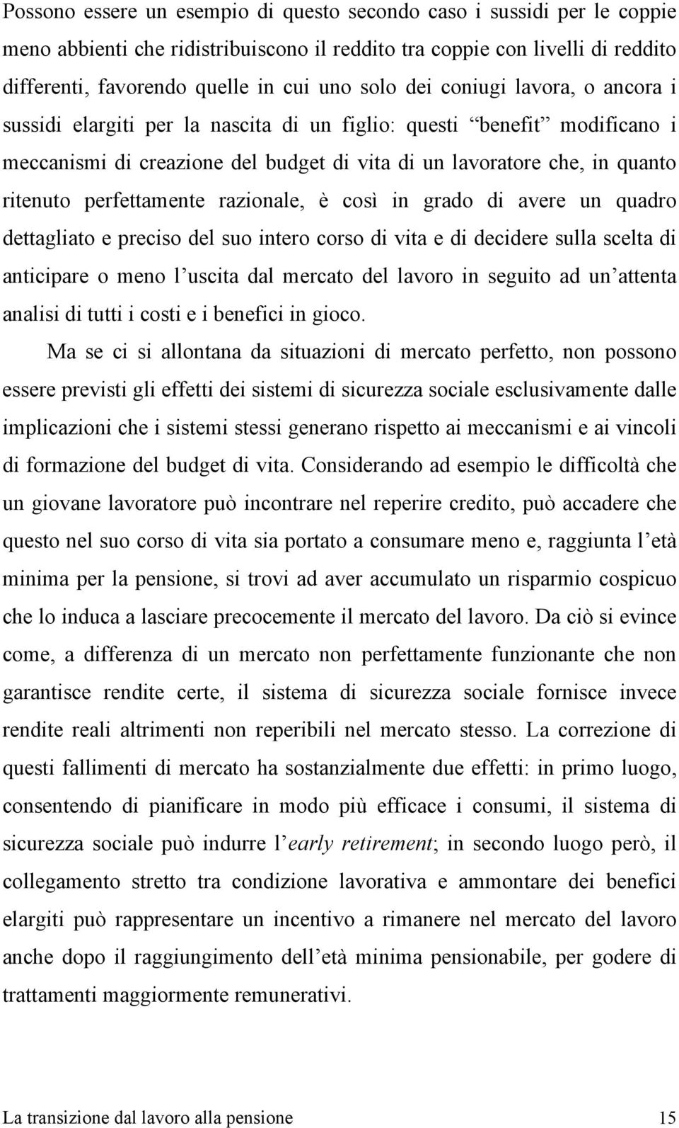 perfettamente razionale, è così in grado di avere un quadro dettagliato e preciso del suo intero corso di vita e di decidere sulla scelta di anticipare o meno l uscita dal mercato del lavoro in