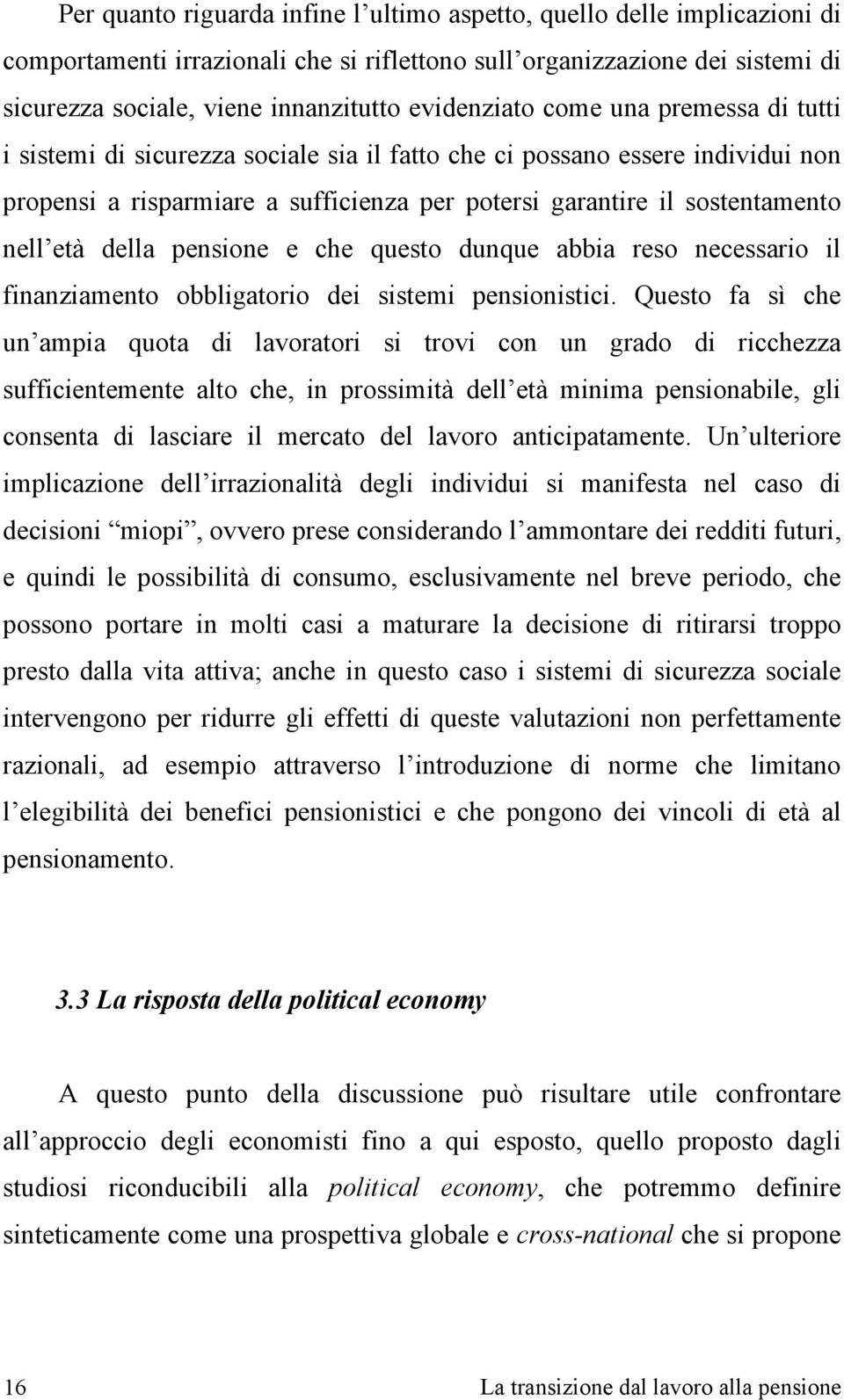 età della pensione e che questo dunque abbia reso necessario il finanziamento obbligatorio dei sistemi pensionistici.