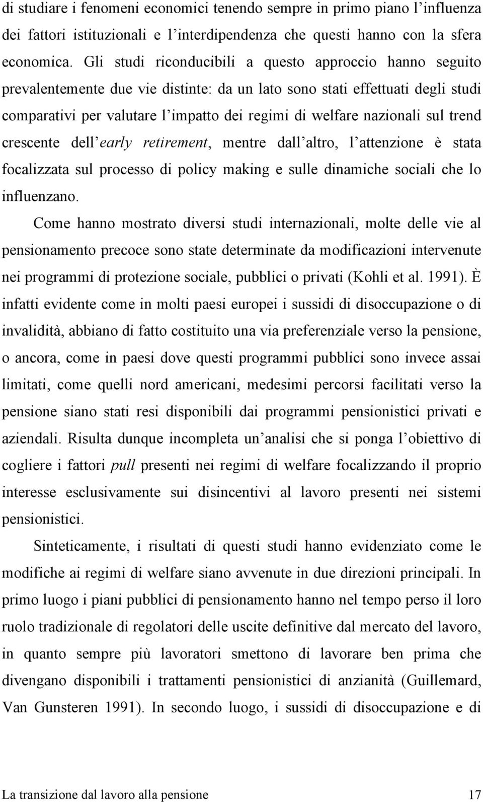 nazionali sul trend crescente dell early retirement, mentre dall altro, l attenzione è stata focalizzata sul processo di policy making e sulle dinamiche sociali che lo influenzano.