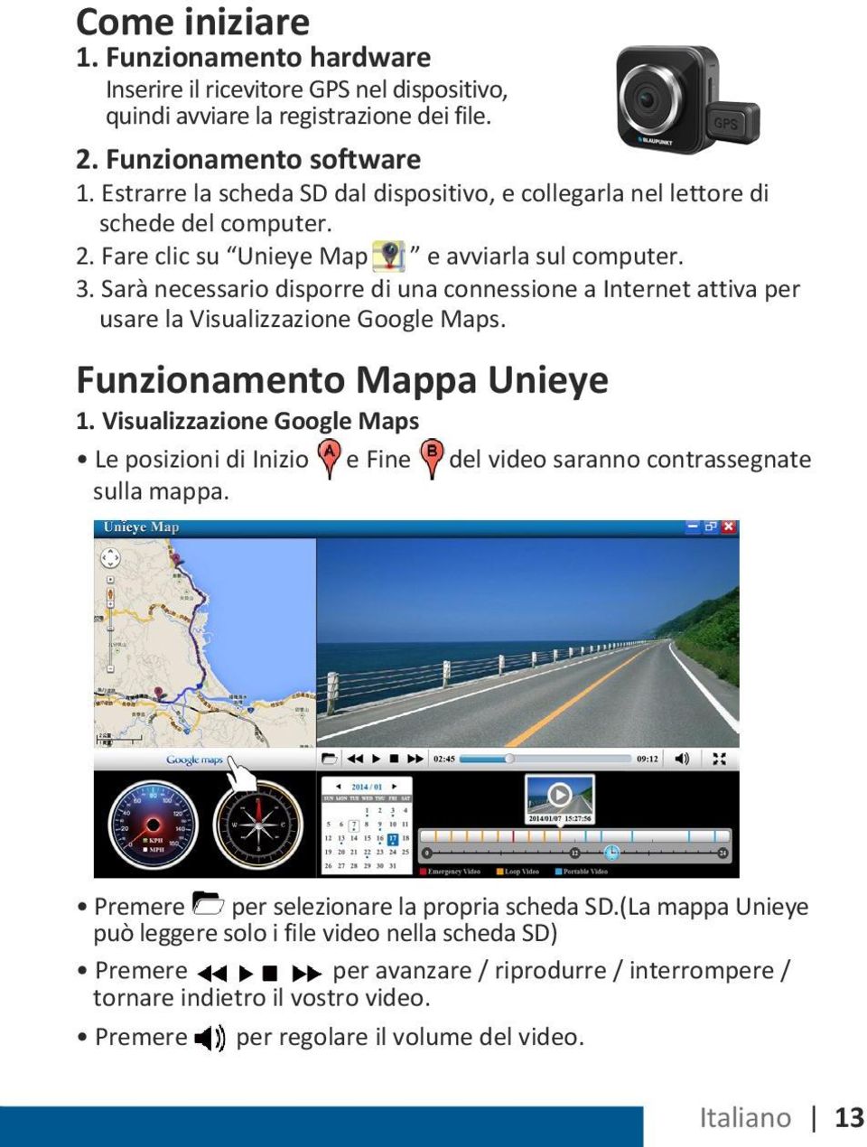 Sarà necessario disporre di una connessione a Internet attiva per usare la Visualizzazione Google Maps. Funzionamento Mappa Unieye 1.