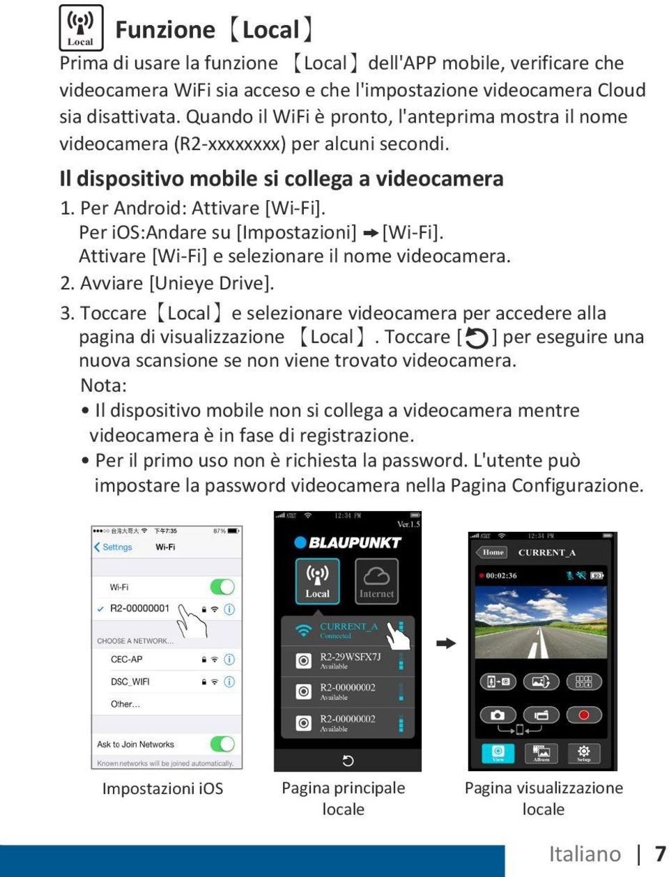 Per ios:andare su [Impostazioni] [Wi-Fi]. Attivare [Wi-Fi] e selezionare il nome videocamera. 2. Avviare [Unieye Drive]. 3.