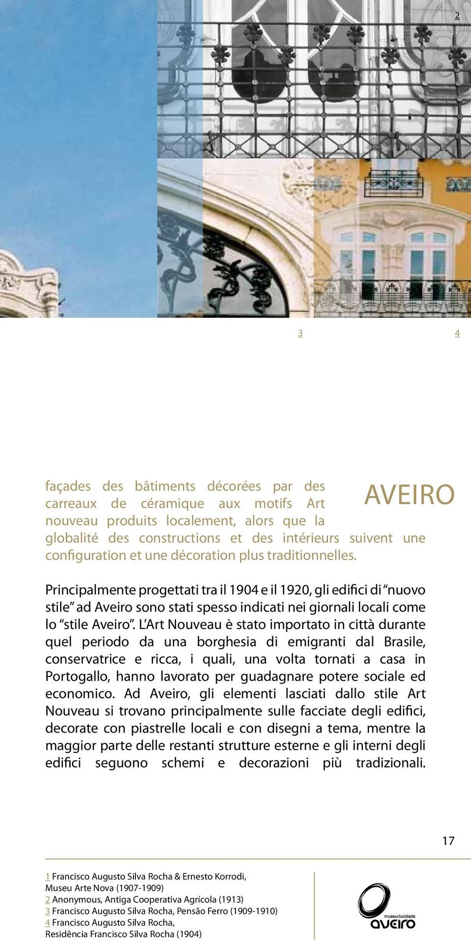 Principalmente progettati tra il 1904 e il 1920, gli edifici di nuovo stile ad Aveiro sono stati spesso indicati nei giornali locali come lo stile Aveiro.