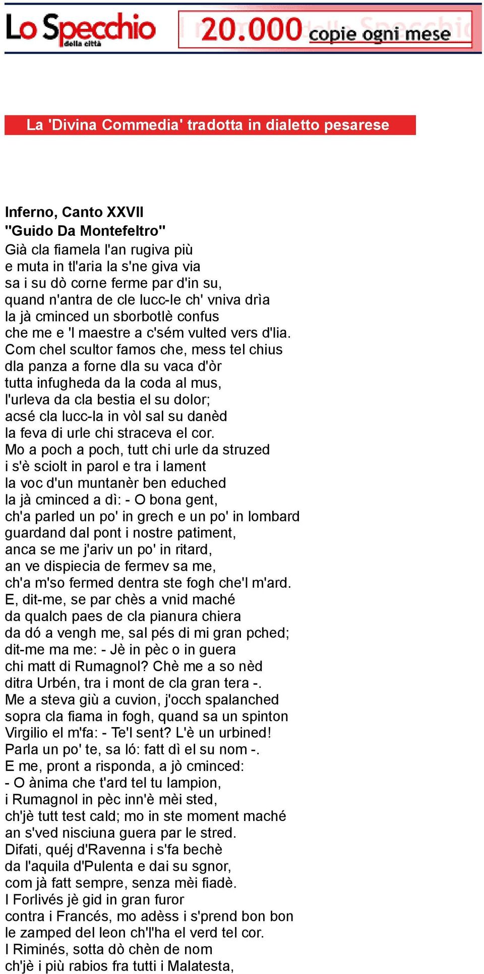 Com chel scultor famos che, mess tel chius dla panza a forne dla su vaca d'òr tutta infugheda da la coda al mus, l'urleva da cla bestia el su dolor; acsé cla lucc-la in vòl sal su danèd la feva di