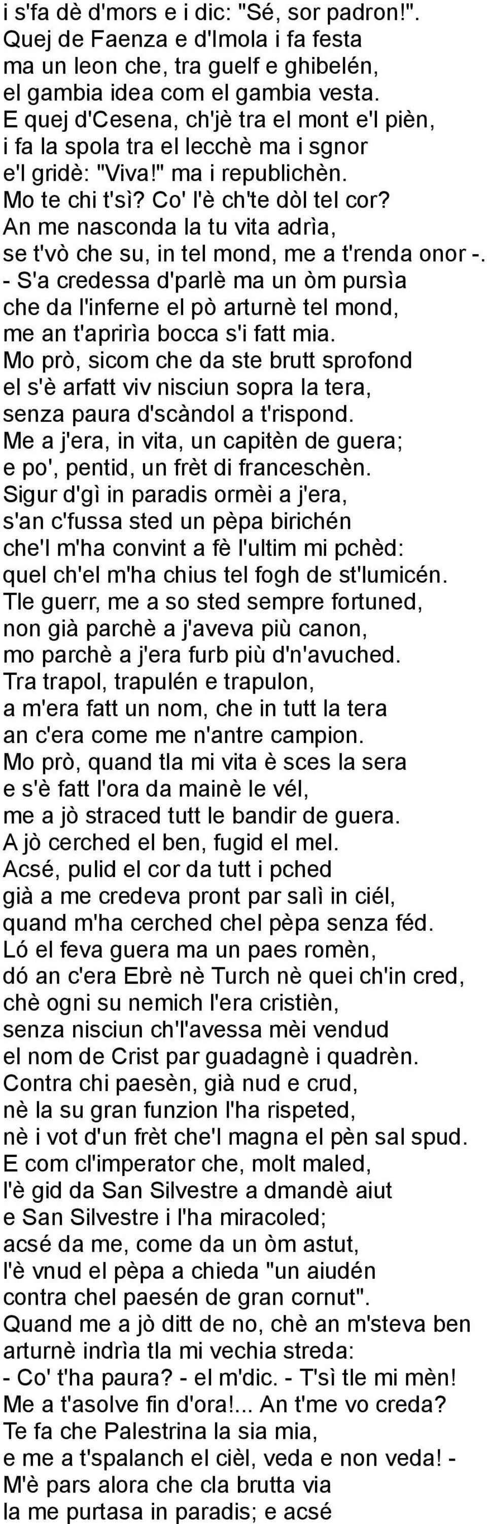 An me nasconda la tu vita adrìa, se t'vò che su, in tel mond, me a t'renda onor -. - S'a credessa d'parlè ma un òm pursìa che da l'inferne el pò arturnè tel mond, me an t'aprirìa bocca s'i fatt mia.