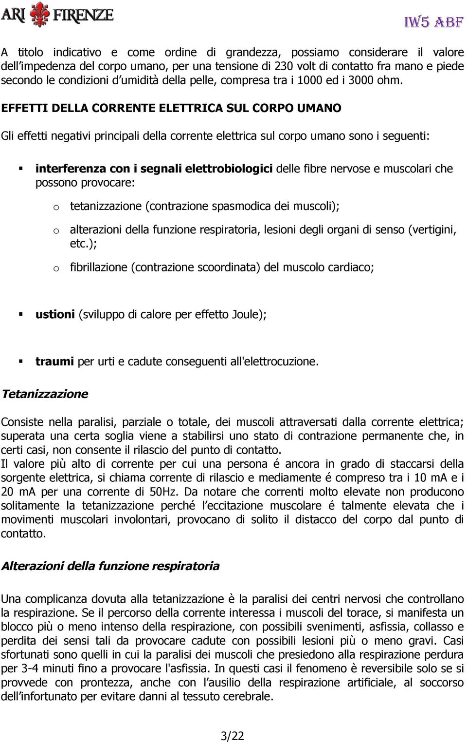 EFFETTI DELLA CORRENTE ELETTRICA SUL CORPO UMANO Gli effetti negativi principali della corrente elettrica sul corpo umano sono i seguenti: interferenza con i segnali elettrobiologici delle fibre