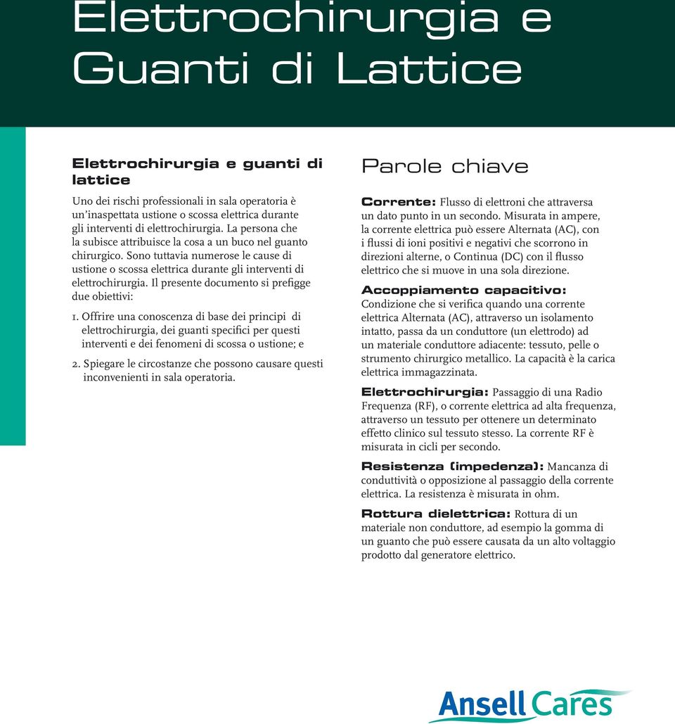 Il presente documento si prefigge due obiettivi: 1. Offrire una conoscenza di base dei principi di elettrochirurgia, dei guanti specifici per questi interventi e dei fenomeni di scossa o ustione; e 2.