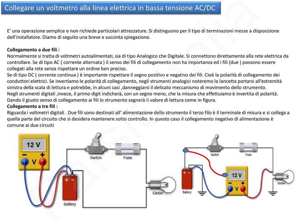 Collegamento a due fili : Normalmente si tratta di voltmetri autoalimentati, sia di tipo Analogico che Digitale. Si connettono direttamente alla rete elettrica da controllare.