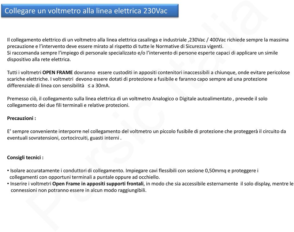 Si raccomanda sempre l impiego di personale specializzato e/o l intervento di persone esperte capaci di applicare un simile dispositivo alla rete elettrica.