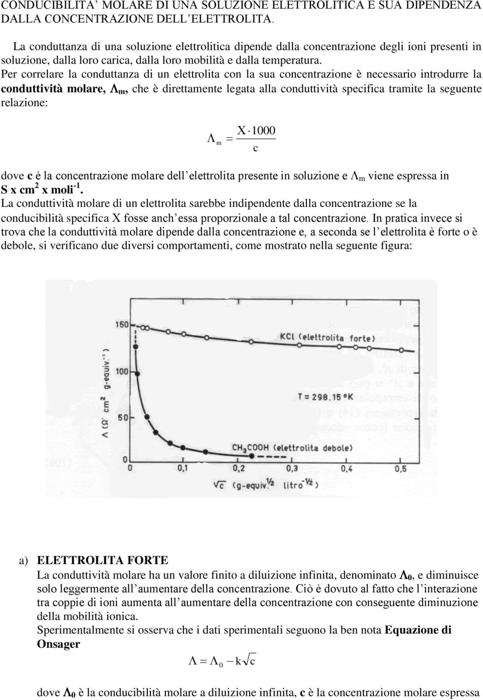 Per orrelre l onduttnz di un elettrolit on l su onentrzione è neessrio introdurre l onduttività olre,, he è direttente legt ll onduttività speifi trite l seguente relzione: dove è l onentrzione olre
