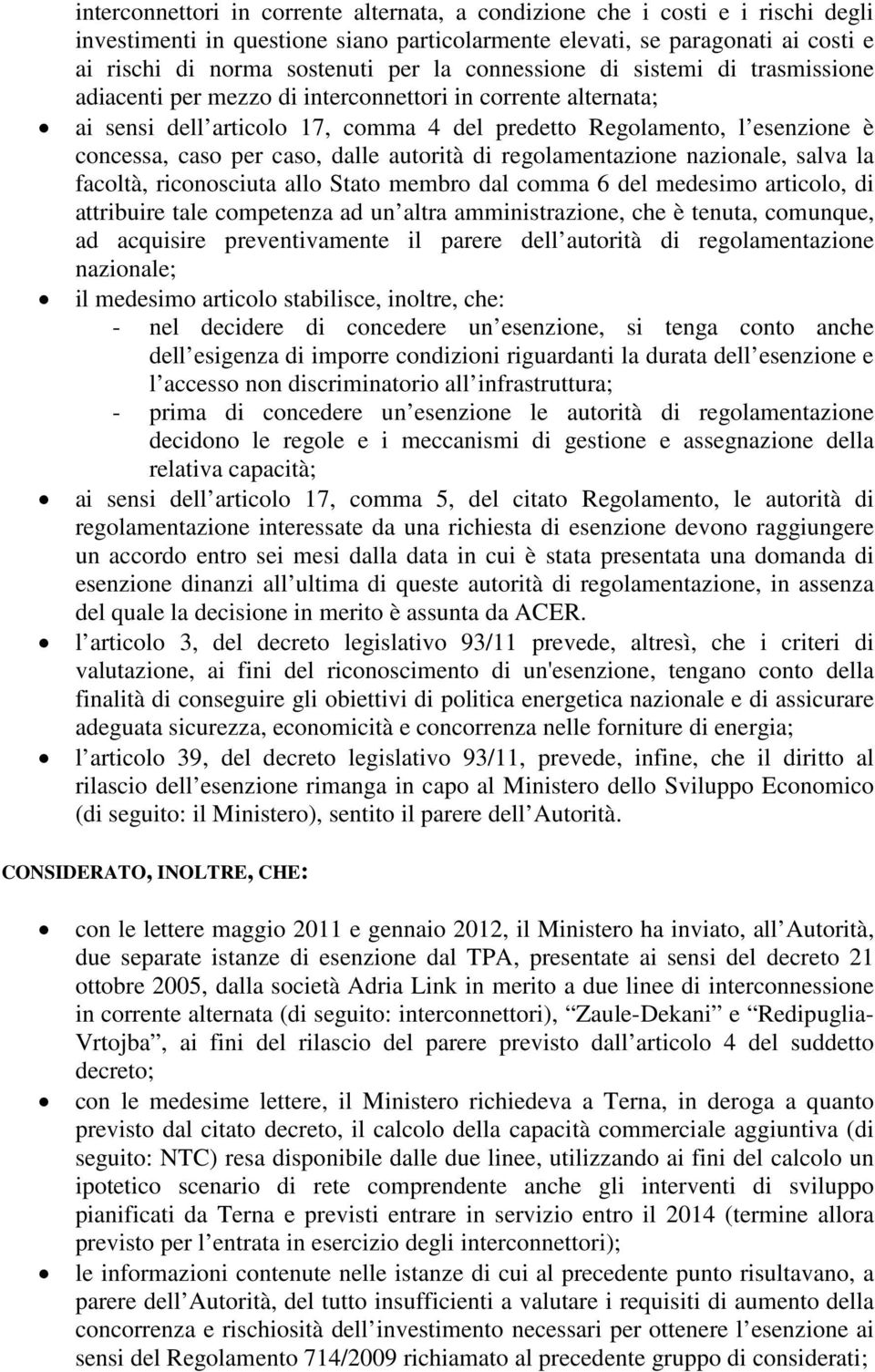 caso, dalle autorità di regolamentazione nazionale, salva la facoltà, riconosciuta allo Stato membro dal comma 6 del medesimo articolo, di attribuire tale competenza ad un altra amministrazione, che