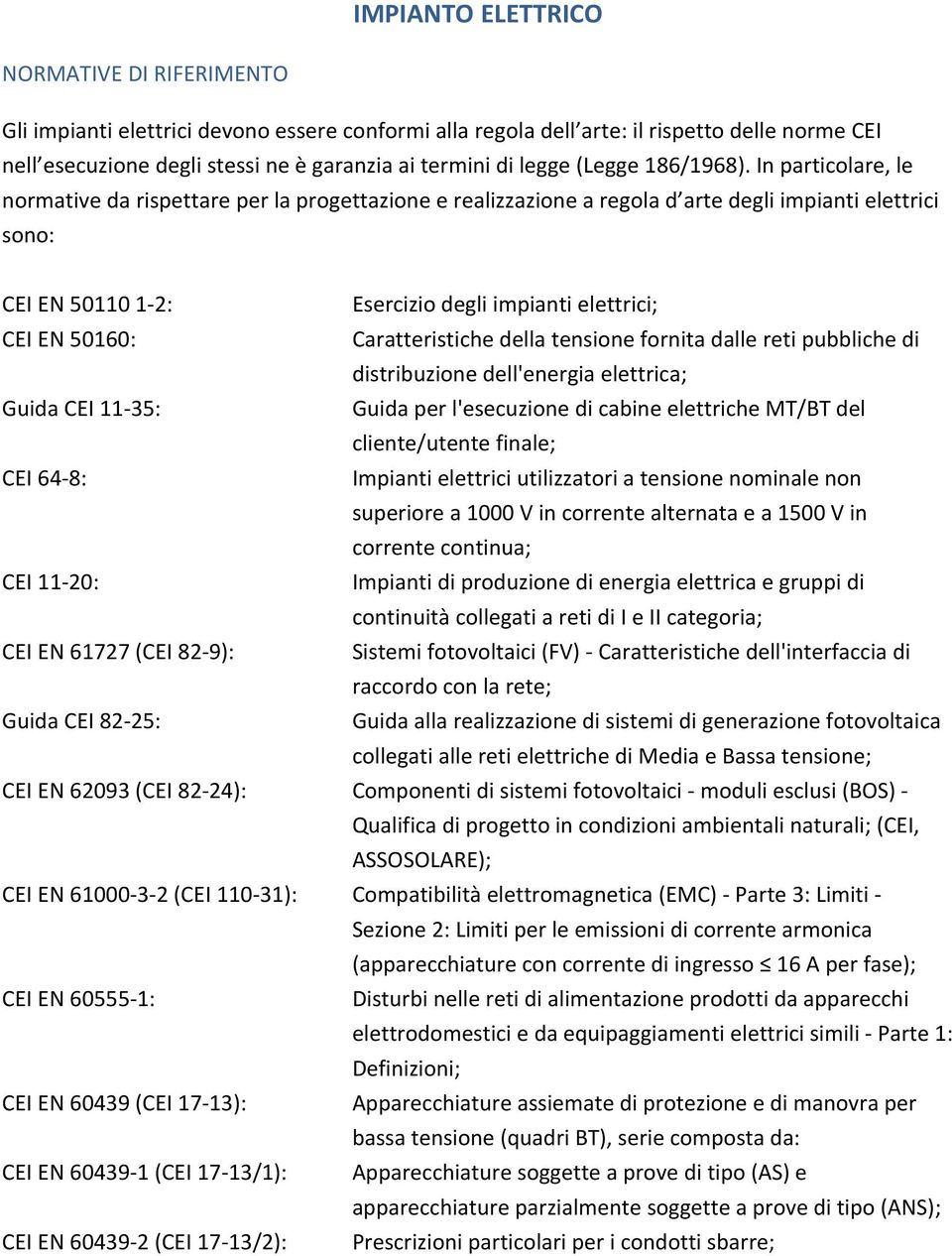 In particolare, le normative da rispettare per la progettazione e realizzazione a regola d arte degli impianti elettrici sono: CEI EN 50110 1 2: Esercizio degli impianti elettrici; CEI EN 50160: