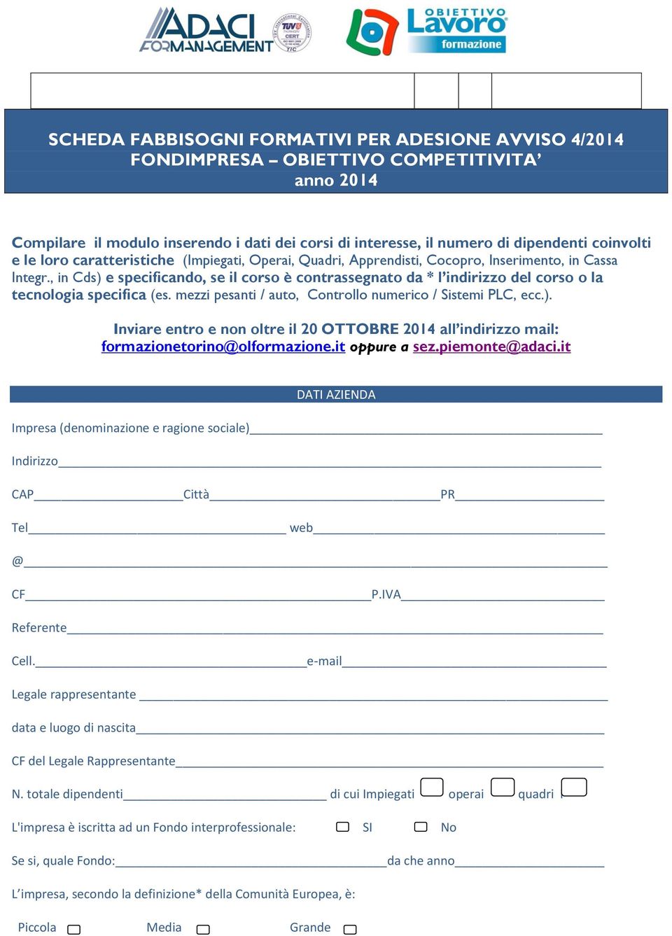 , in Cds) e specificando, se il corso è contrassegnato da * l indirizzo del corso o la tecnologia specifica (es. mezzi pesanti / auto, Controllo numerico / Sistemi PLC, ecc.). Inviare entro e non oltre il 20 OTTOBRE 2014 all indirizzo mail: formazionetorino@olformazione.