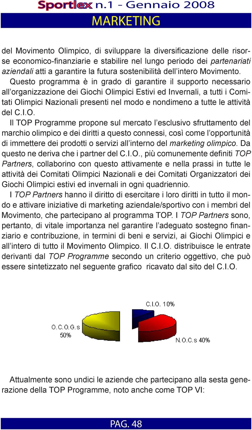 Questo programma è in grado di garantire il supporto necessario all organizzazione dei Giochi Olimpici Estivi ed Invernali, a tutti i Comitati Olimpici Nazionali presenti nel modo e nondimeno a tutte