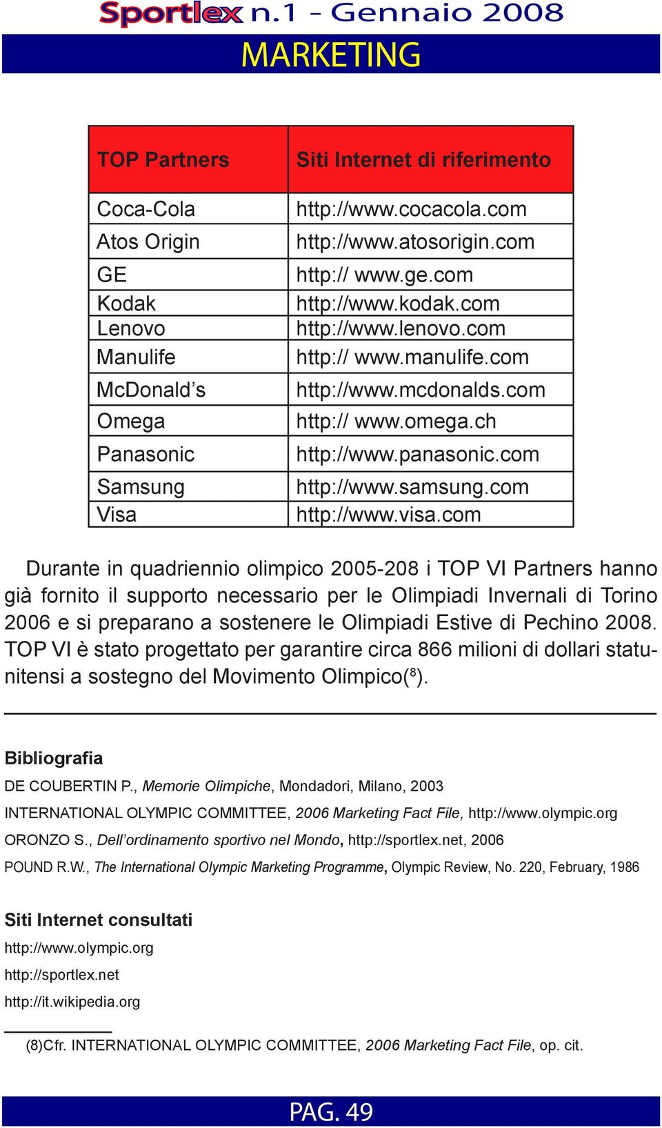 com Durante in quadriennio olimpico 2005-208 i TOP VI Partners hanno già fornito il supporto necessario per le Olimpiadi Invernali di Torino 2006 e si preparano a sostenere le Olimpiadi Estive di