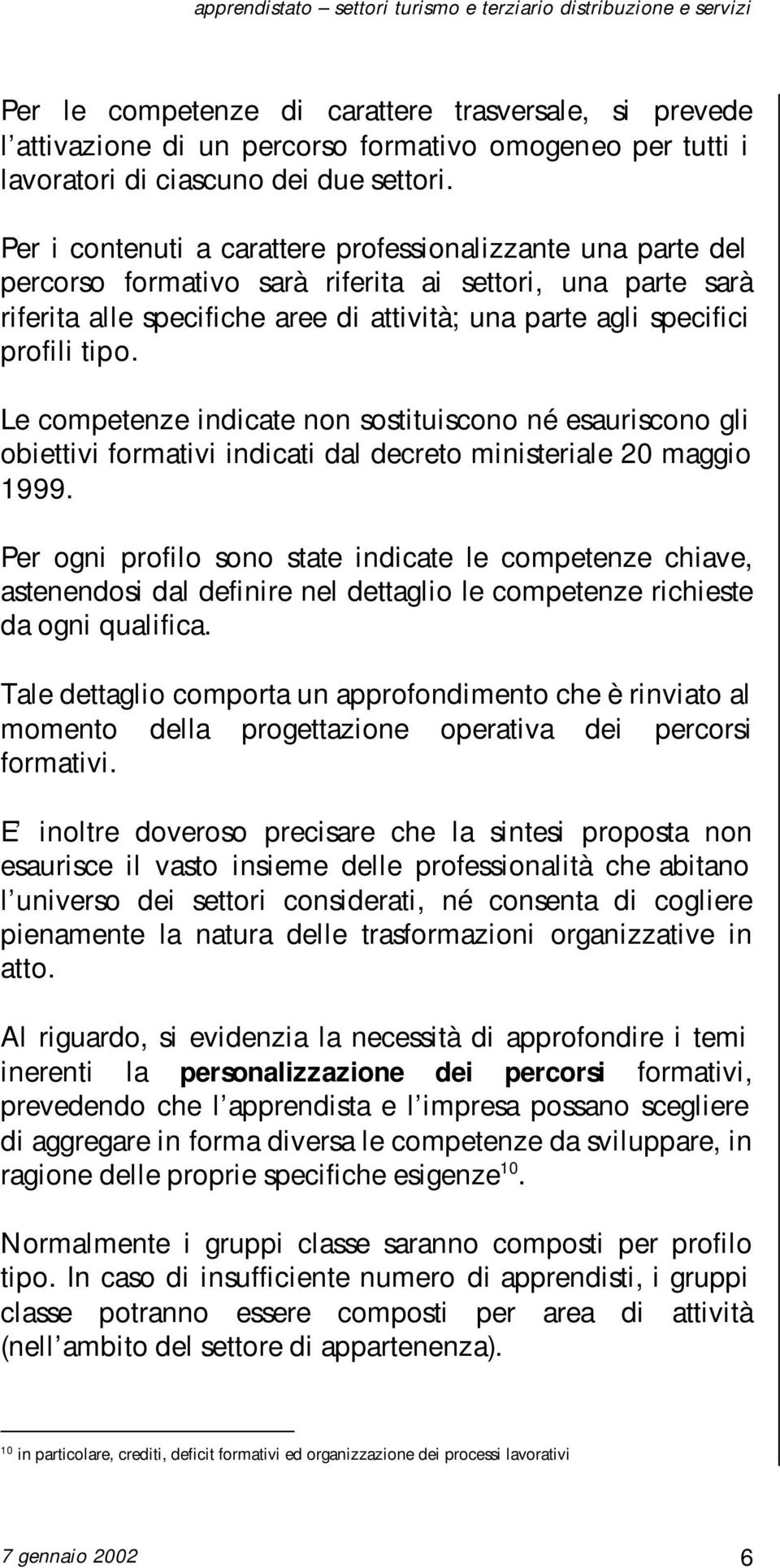 tipo. Le competenze indicate non sostituiscono né esauriscono gli obiettivi formativi indicati dal decreto ministeriale 20 maggio 1999.