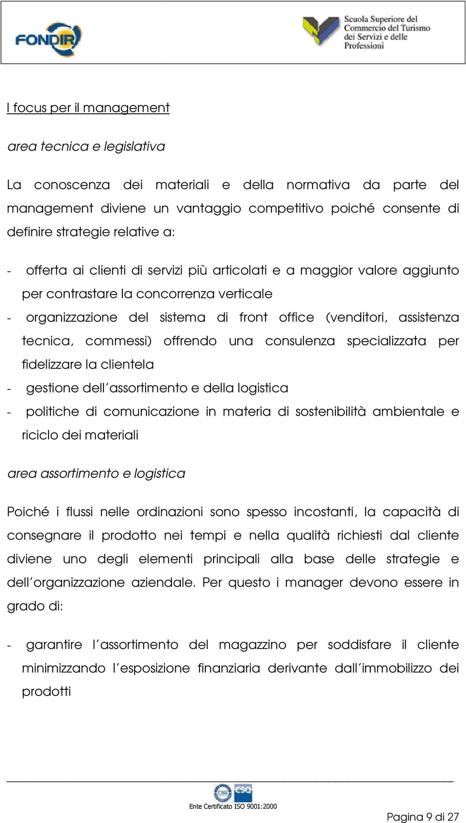 tecnica, commessi) offrendo una consulenza specializzata per fidelizzare la clientela - gestione dell assortimento e della logistica - politiche di comunicazione in materia di sostenibilità