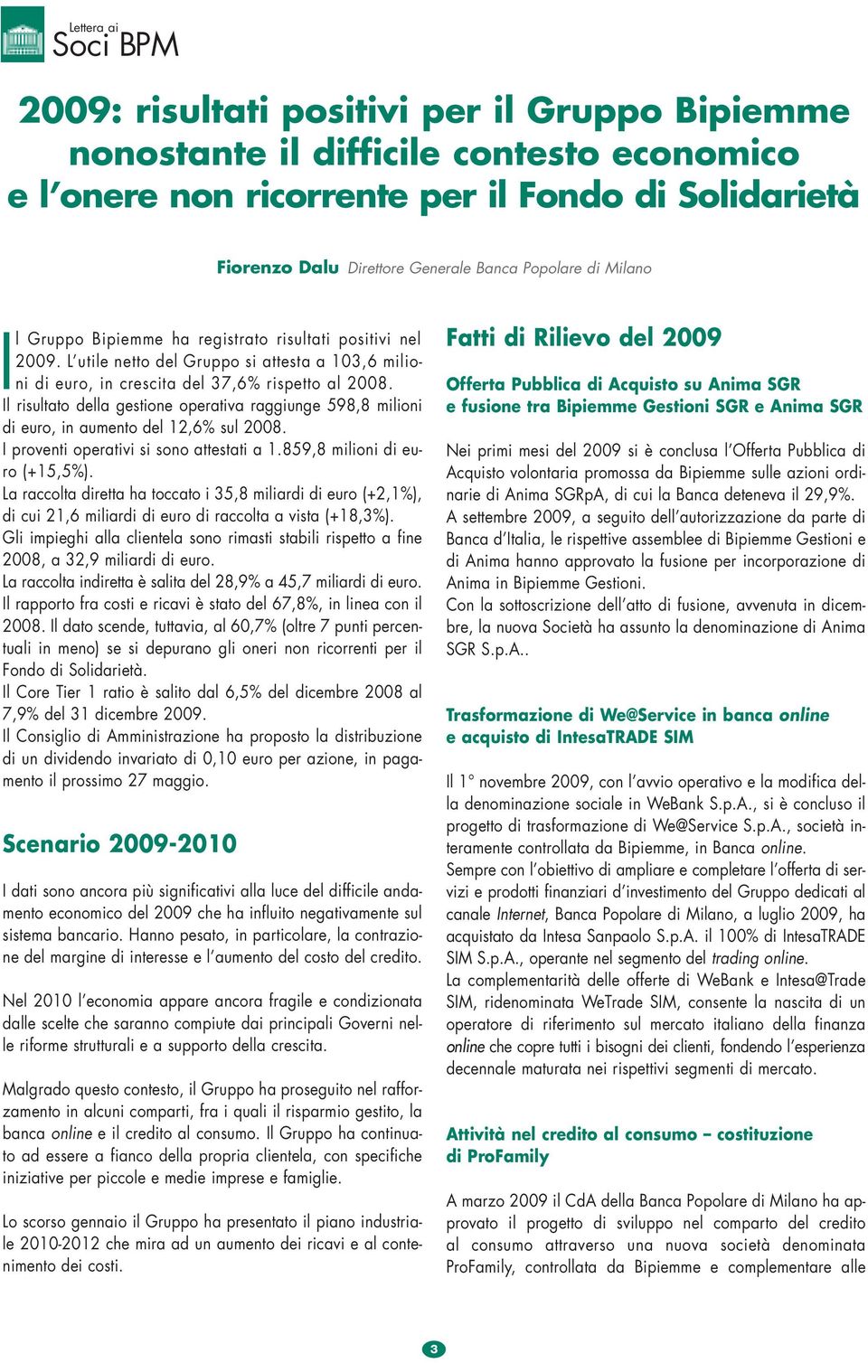 Il risultato della gestione operativa raggiunge 598,8 milioni di euro, in aumento del 12,6% sul 2008. I proventi operativi si sono attestati a 1.859,8 milioni di euro (+15,5%).