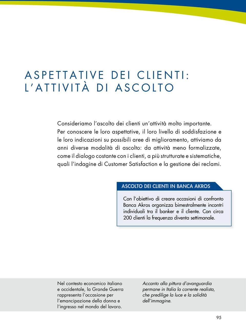 formalizzate, come il dialogo costante con i clienti, a più strutturate e sistematiche, quali l indagine di Customer Satisfaction e la gestione dei reclami.